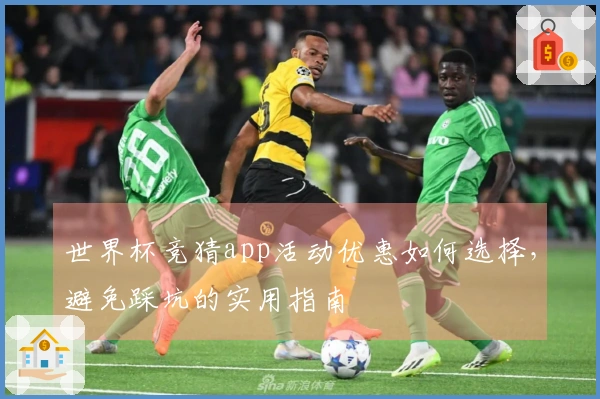 世界杯竞猜app活动优惠如何选择，避免踩坑的实用指南