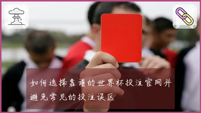 如何选择靠谱的世界杯投注官网并避免常见的投注误区